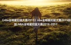 《nba全明星扣篮大赛2015》nba全明星扣篮大赛2015回放,NBA全明星扣篮大赛2016-2017