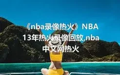 《nba录像热火》NBA13年热火录像回放,nba中文网热火