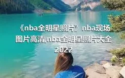《nba全明星照片》nba现场图片高清,nba全明星照片大全2022