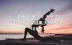 《大乐透18139》大乐透18107期开奖结果,大乐透2018147