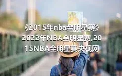 《2015年nba全明星赛》2022年NBA全明星赛,2015NBA全明星赛央视网